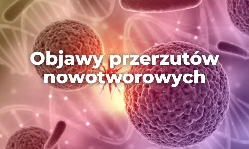 Objawy, które mogą sugerować przerzuty raka – na co zwrócić uwagę