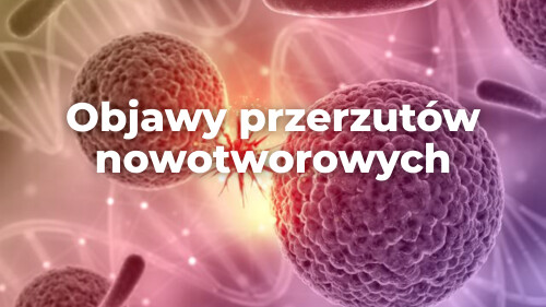 Objawy, które mogą sugerować przerzuty raka – na co zwrócić uwagę